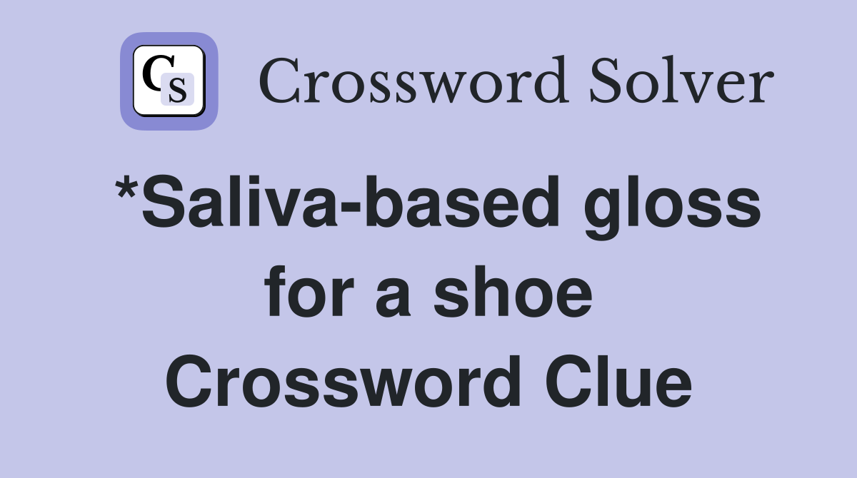 *Saliva-based gloss for a shoe Crossword Clue