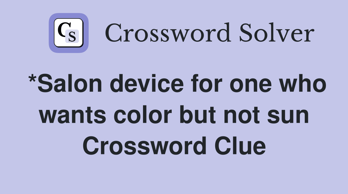 *Salon device for one who wants color but not sun Crossword Clue