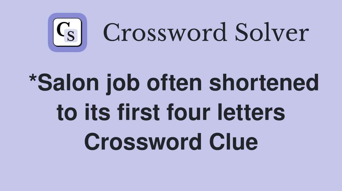 *Salon job often shortened to its first four letters Crossword Clue