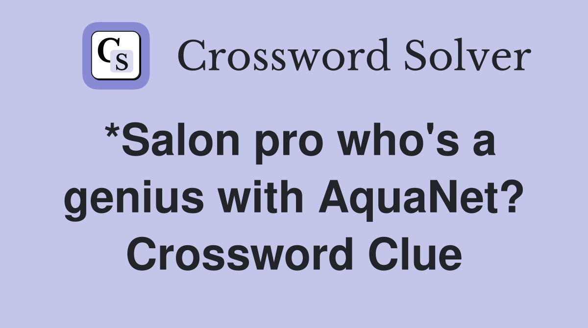 *Salon pro who's a genius with AquaNet? Crossword Clue