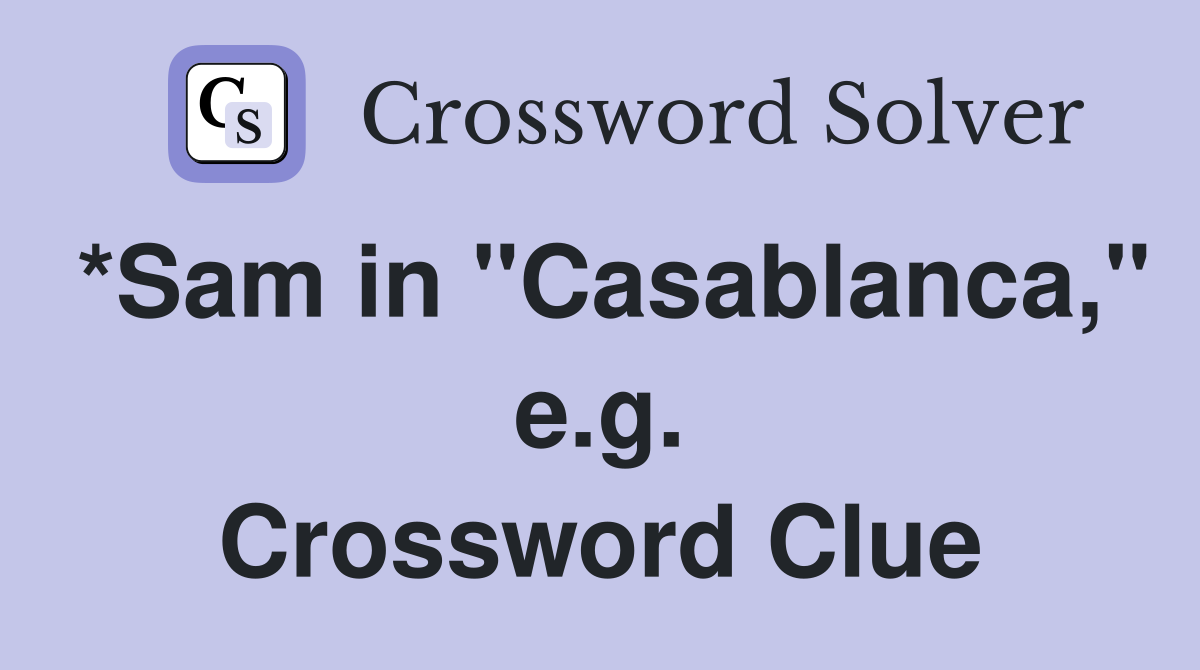 *Sam in "Casablanca," e.g. Crossword Clue