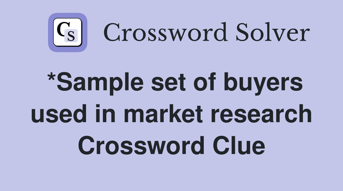 *Sample set of buyers used in market research Crossword Clue