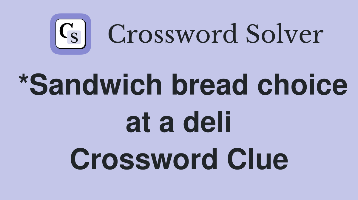 *Sandwich bread choice at a deli Crossword Clue