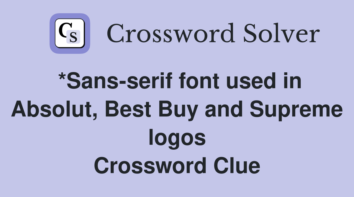*Sans-serif font used in Absolut, Best Buy and Supreme logos Crossword Clue