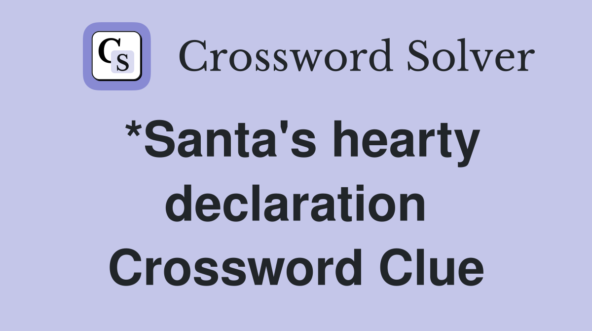 *Santa's hearty declaration Crossword Clue