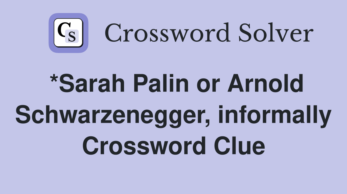 *Sarah Palin or Arnold Schwarzenegger, informally Crossword Clue
