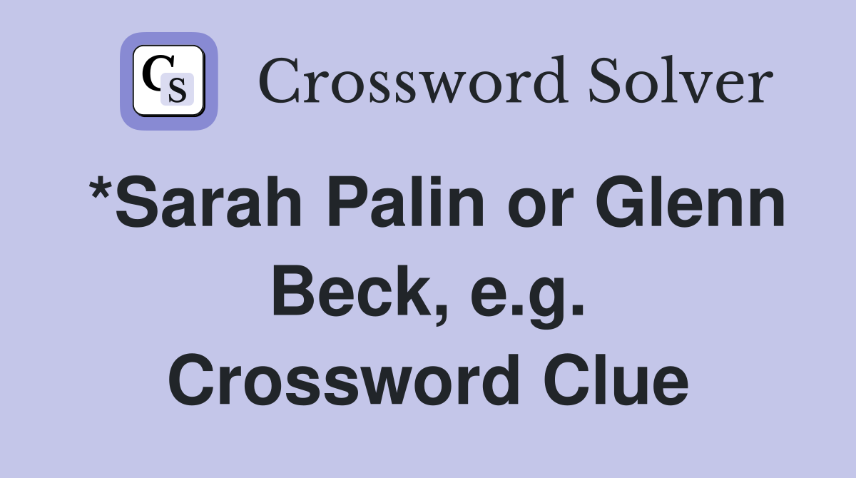 *Sarah Palin or Glenn Beck, e.g. Crossword Clue