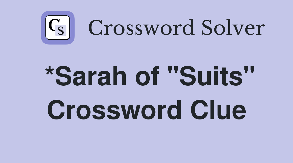 *Sarah of "Suits" Crossword Clue