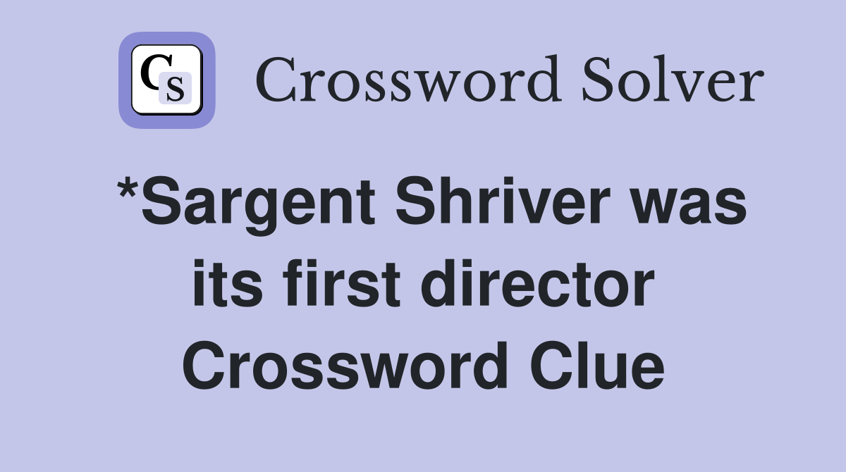*Sargent Shriver was its first director Crossword Clue