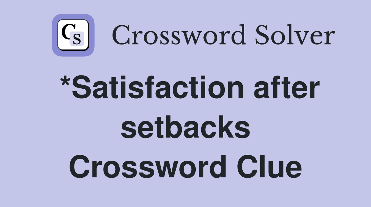 *Satisfaction after setbacks Crossword Clue
