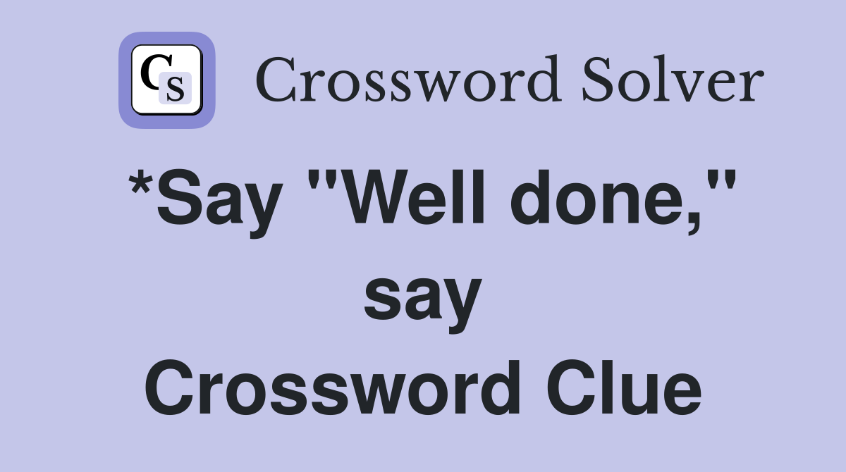 *Say "Well done," say Crossword Clue