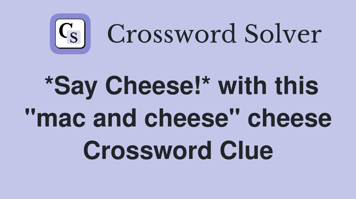 *Say Cheese!* with this "mac and cheese" cheese Crossword Clue