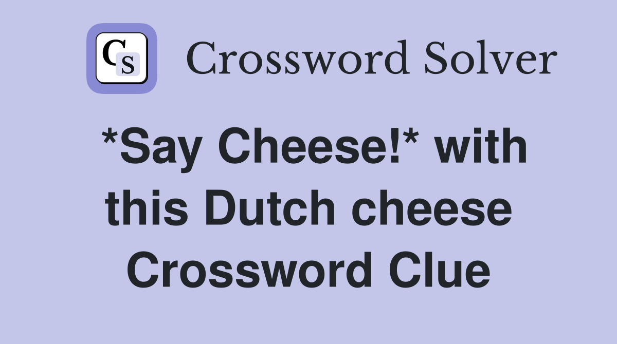 *Say Cheese!* with this Dutch cheese Crossword Clue