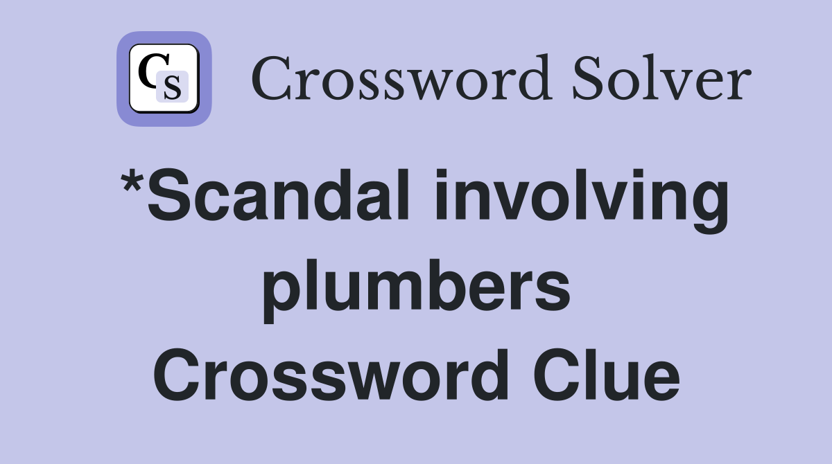 *Scandal involving plumbers Crossword Clue