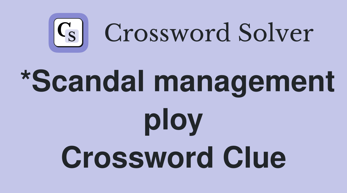 *Scandal management ploy Crossword Clue