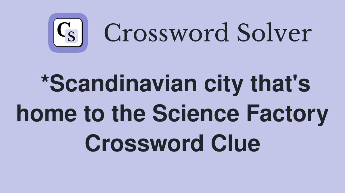 *Scandinavian city that's home to the Science Factory Crossword Clue