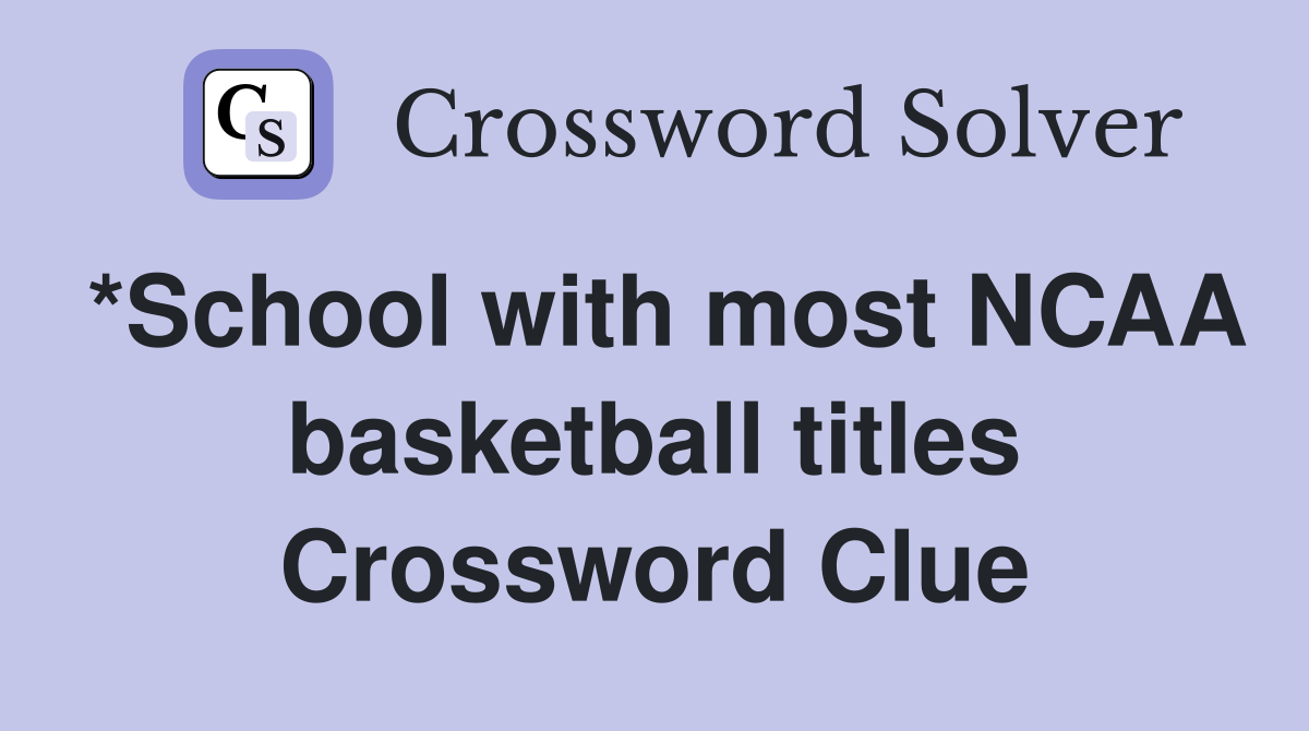 *School with most NCAA basketball titles Crossword Clue