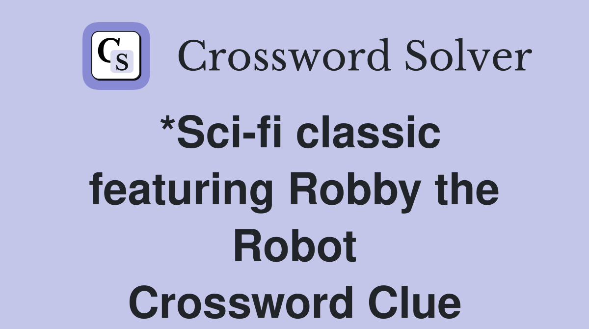 *Sci-fi classic featuring Robby the Robot Crossword Clue