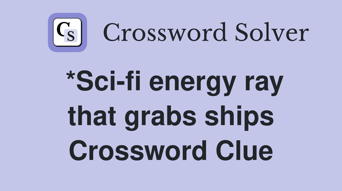 *Sci-fi energy ray that grabs ships Crossword Clue