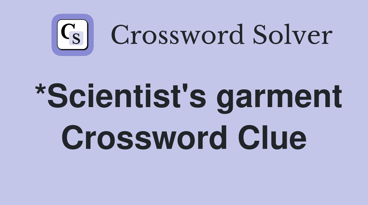 *Scientist's garment Crossword Clue