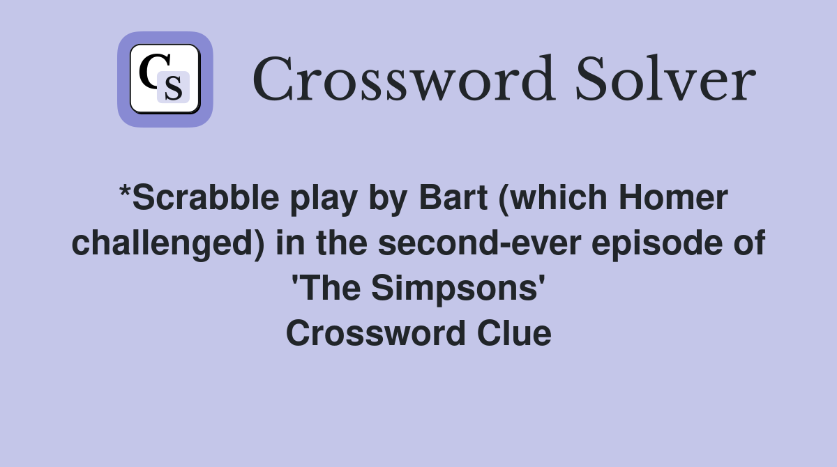 *Scrabble play by Bart (which Homer challenged) in the second-ever episode of 'The Simpsons' Crossword Clue
