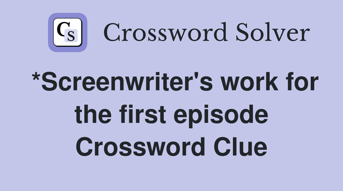 *Screenwriter's work for the first episode Crossword Clue