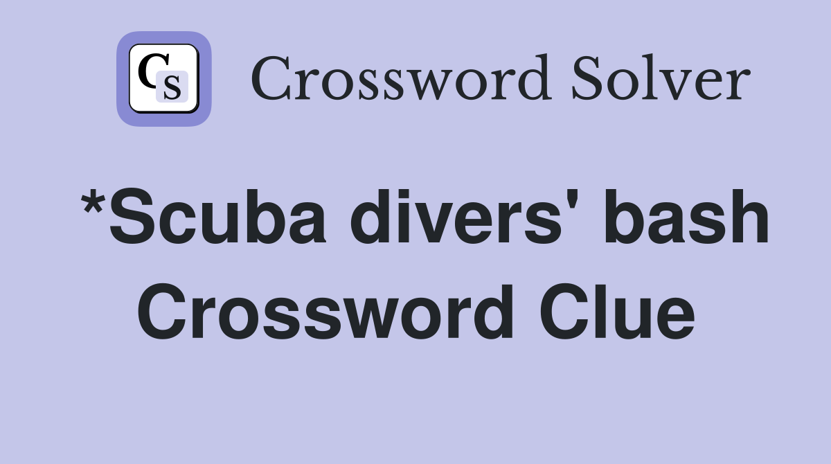 *Scuba divers' bash Crossword Clue