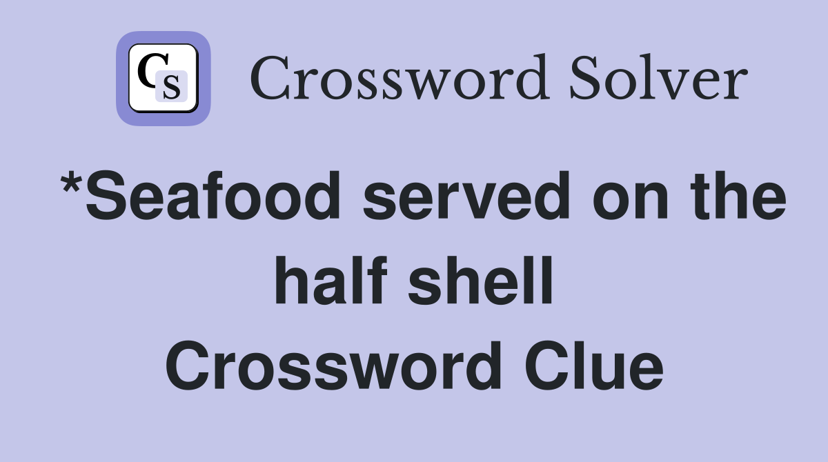 *Seafood served on the half shell Crossword Clue