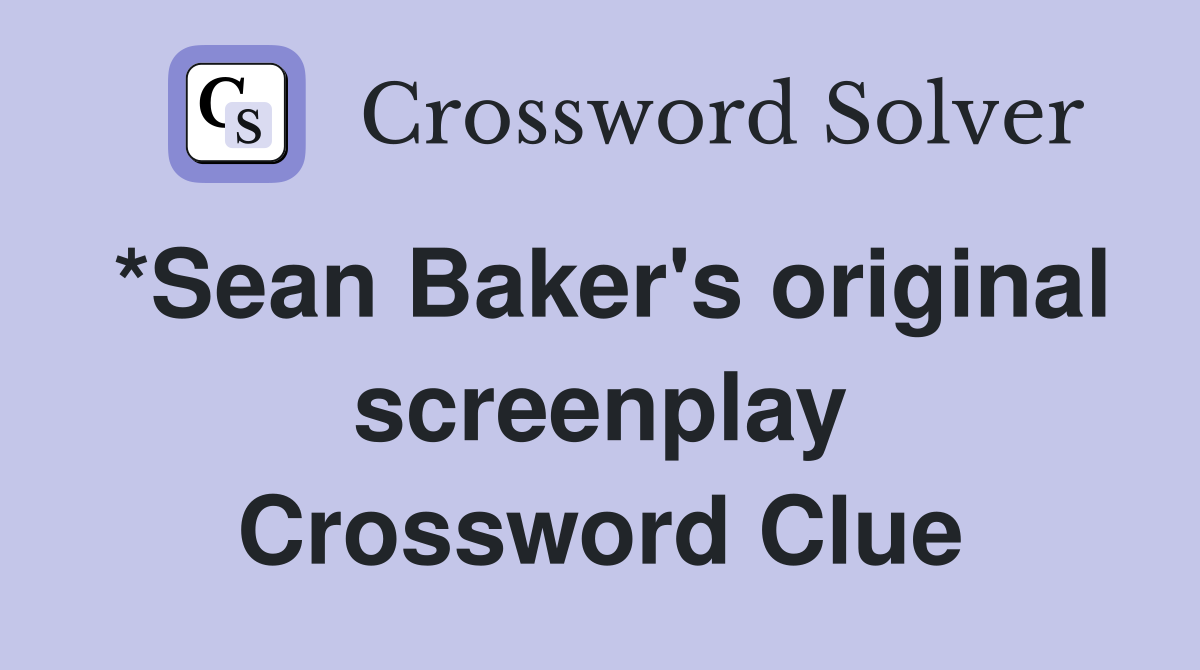 *Sean Baker's original screenplay Crossword Clue