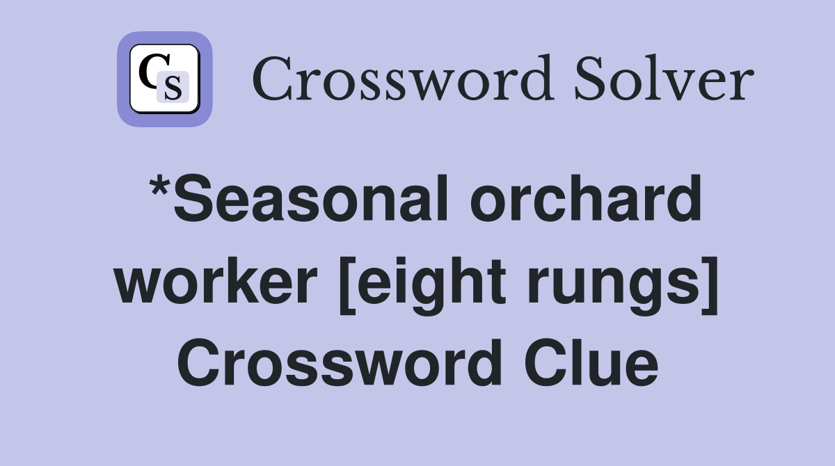 *Seasonal orchard worker [eight rungs] Crossword Clue