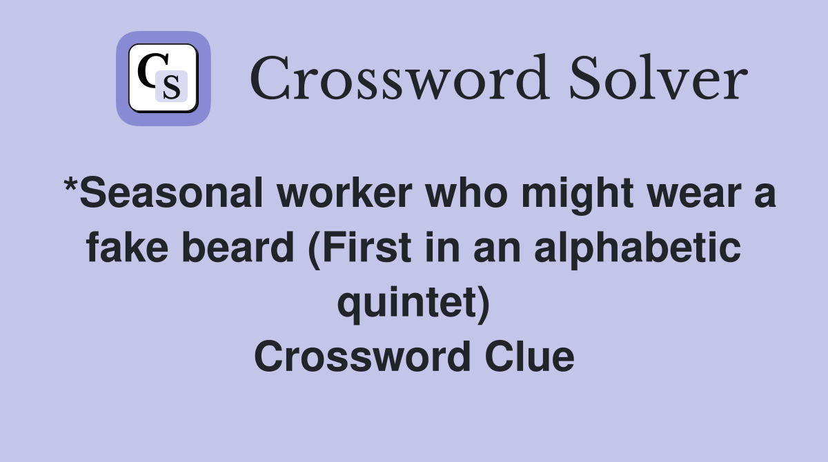 *Seasonal worker who might wear a fake beard (First in an alphabetic quintet) Crossword Clue