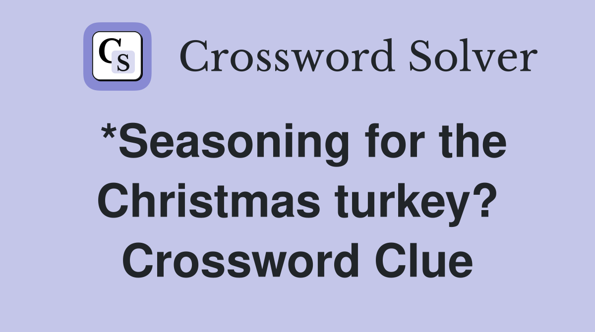 *Seasoning for the Christmas turkey? Crossword Clue