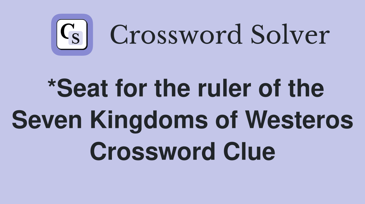 *Seat for the ruler of the Seven Kingdoms of Westeros Crossword Clue