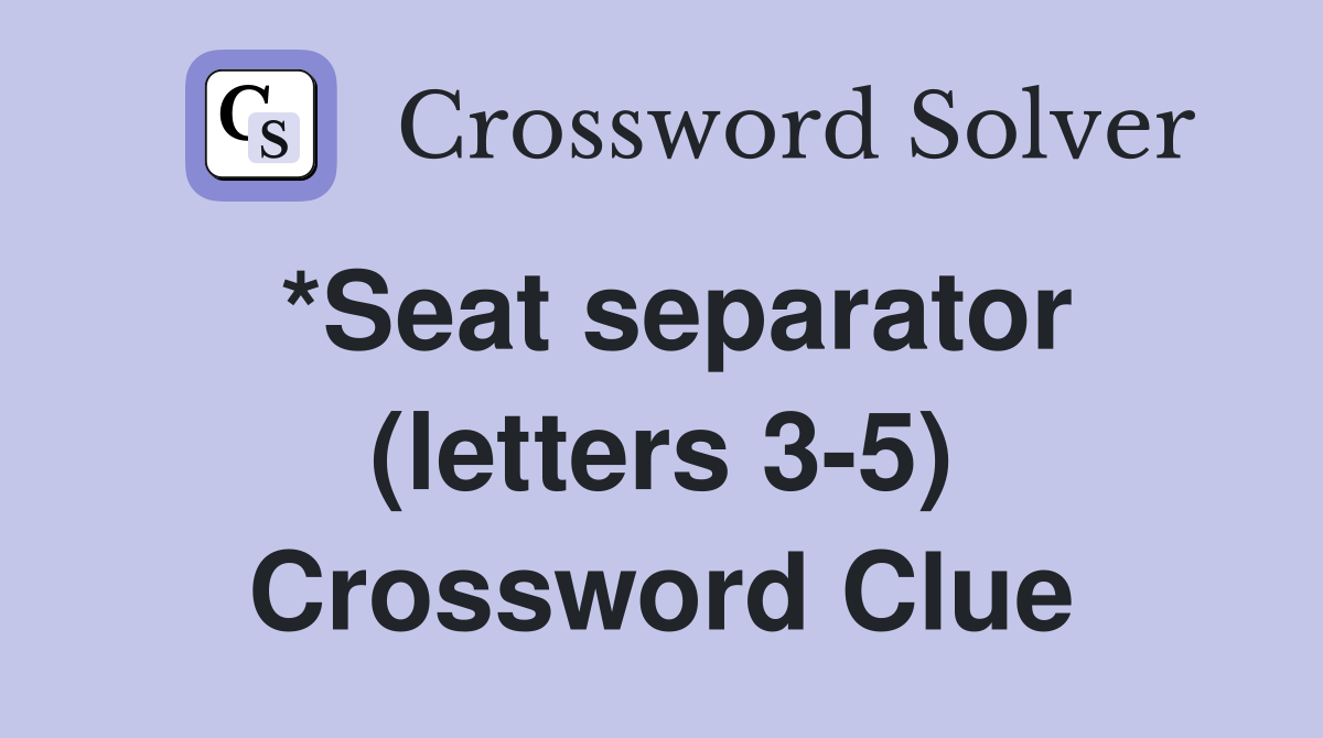 *Seat separator (letters 3-5) Crossword Clue