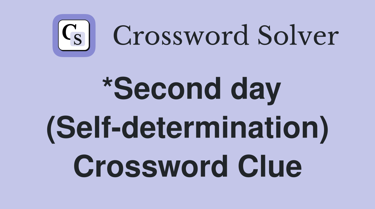 *Second day (Self-determination) Crossword Clue