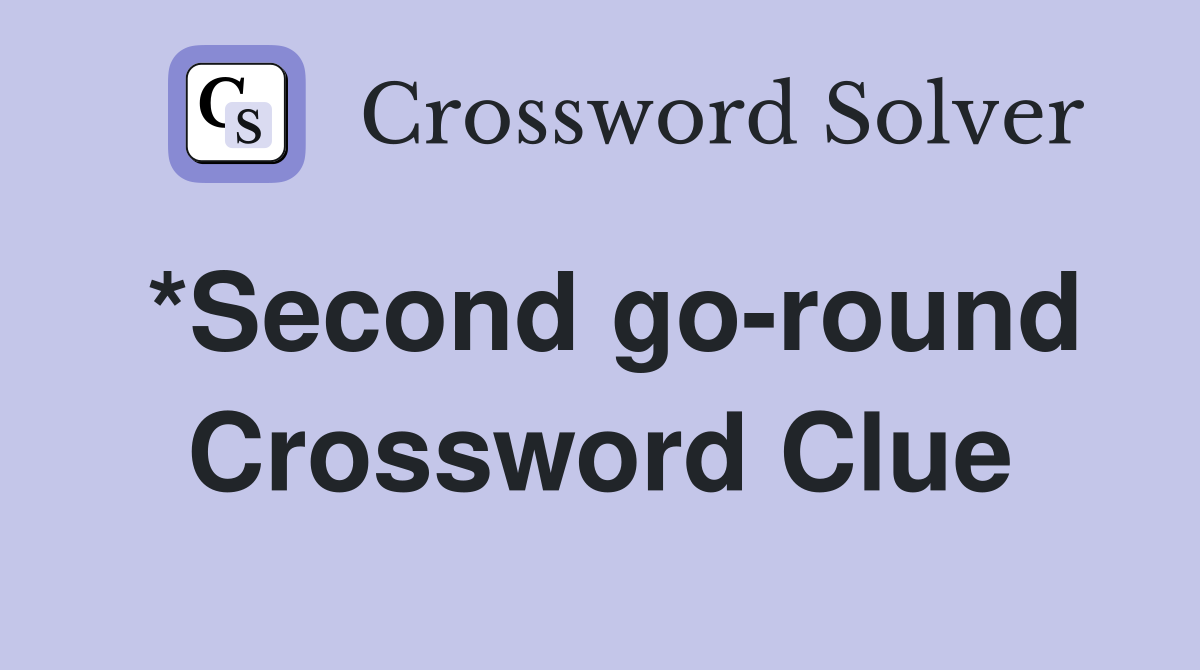 *Second go-round Crossword Clue