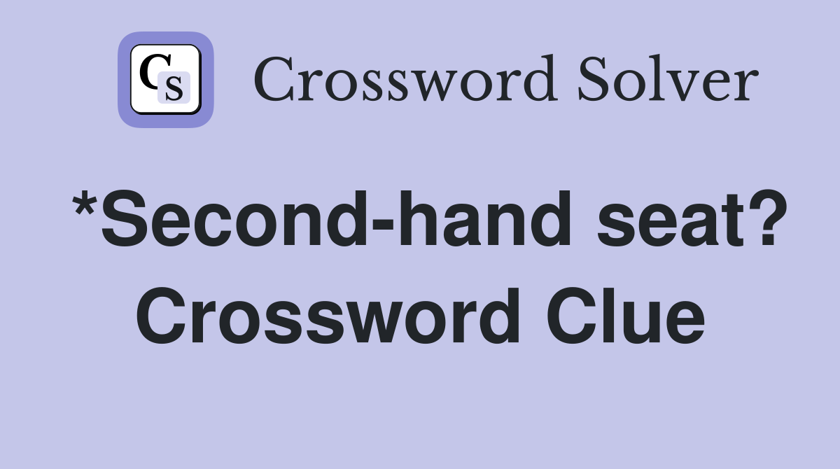 *Second-hand seat? Crossword Clue
