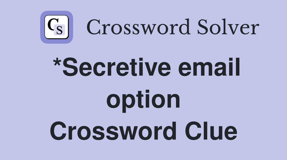 *Secretive email option Crossword Clue