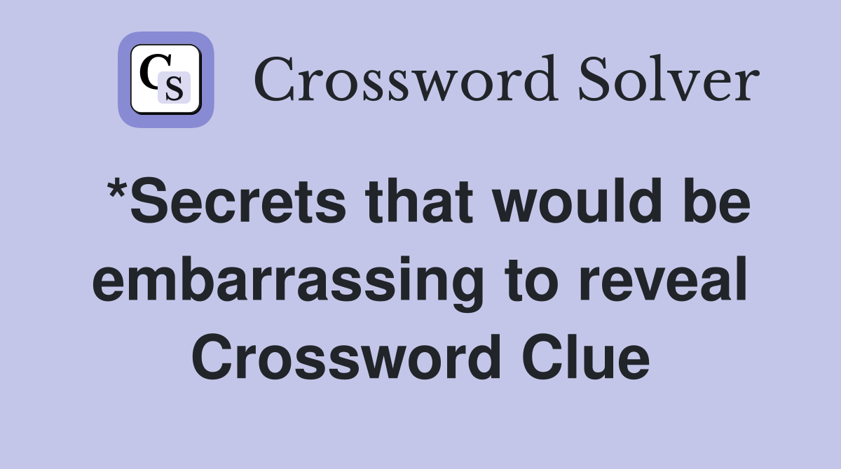 *Secrets that would be embarrassing to reveal Crossword Clue Answers