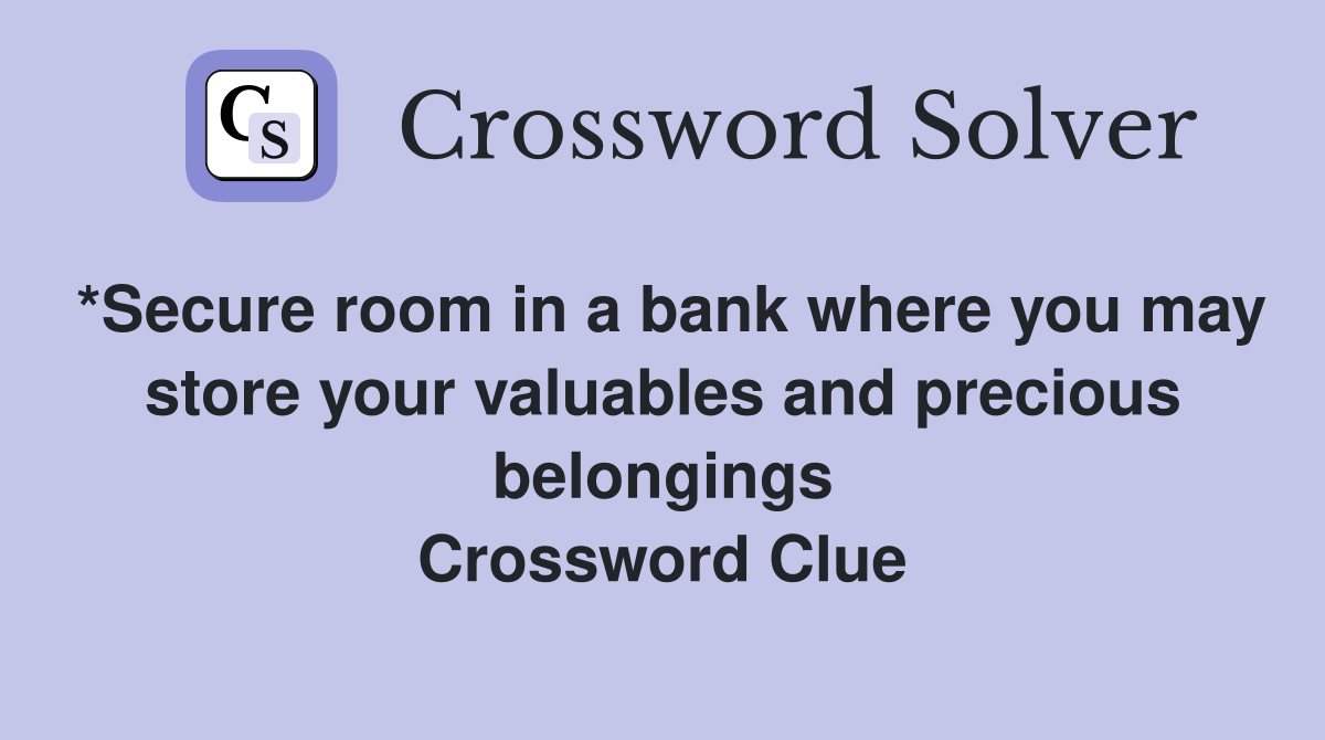 *Secure room in a bank where you may store your valuables and precious belongings Crossword Clue