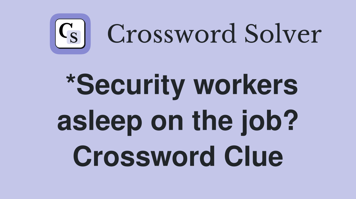 *Security workers asleep on the job? Crossword Clue