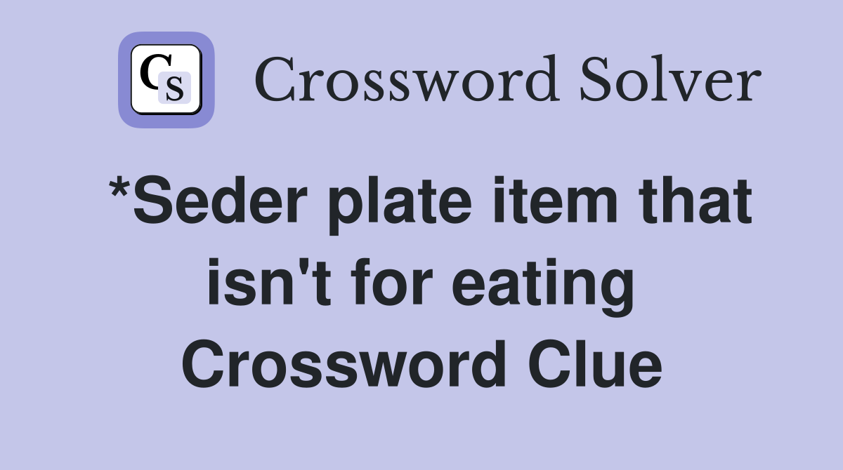 *Seder plate item that isn't for eating Crossword Clue