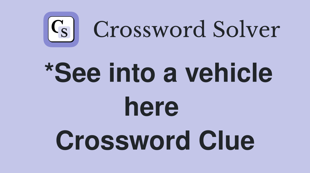 *See into a vehicle here  Crossword Clue