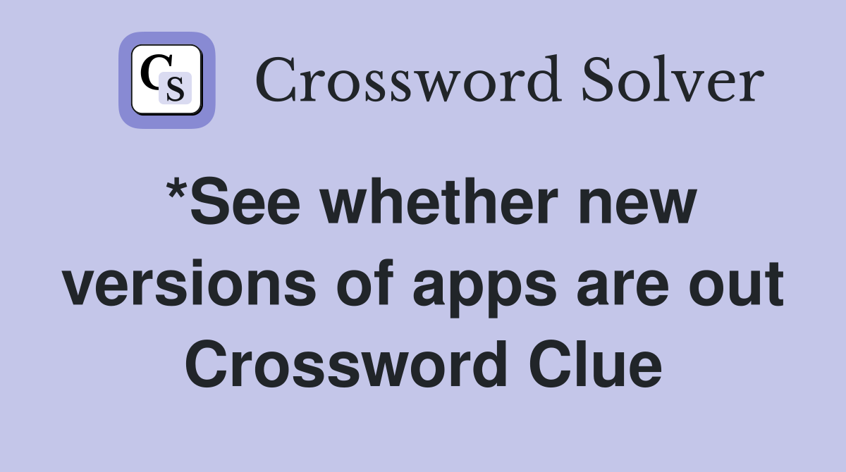 *See whether new versions of apps are out Crossword Clue