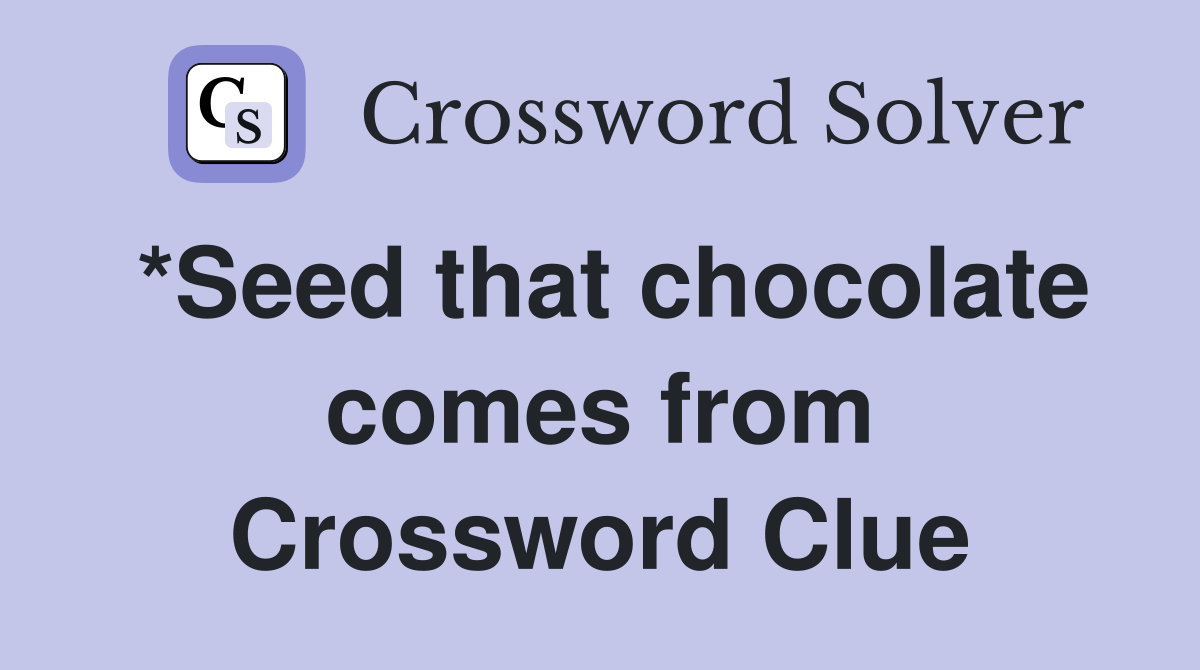 *Seed that chocolate comes from Crossword Clue