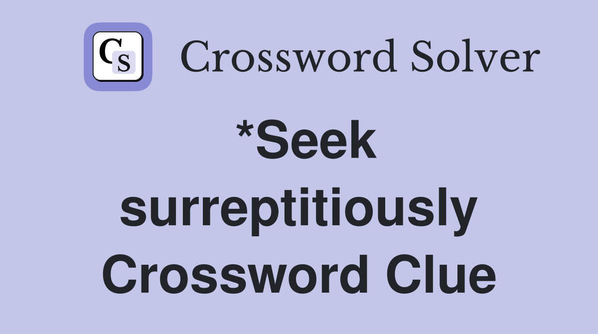 *Seek surreptitiously Crossword Clue