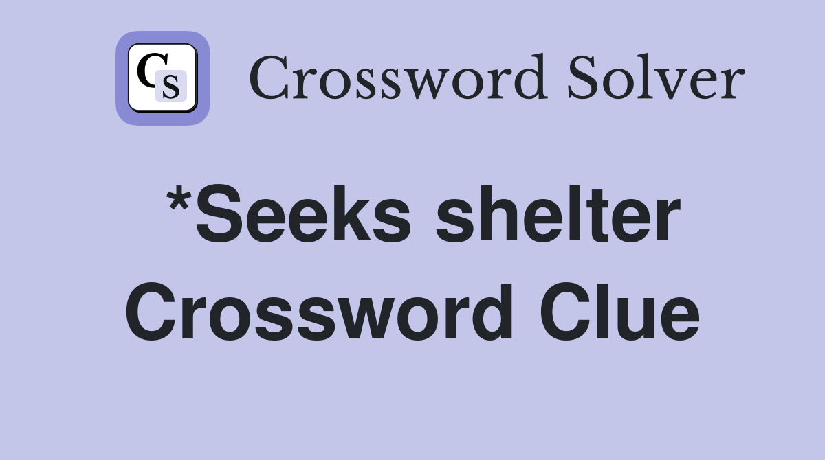 *Seeks shelter Crossword Clue