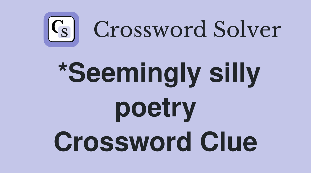 *Seemingly silly poetry Crossword Clue