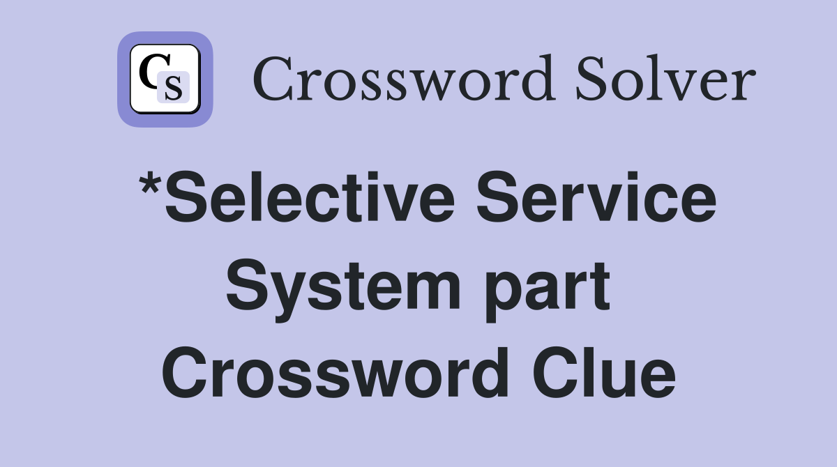 *Selective Service System part Crossword Clue
