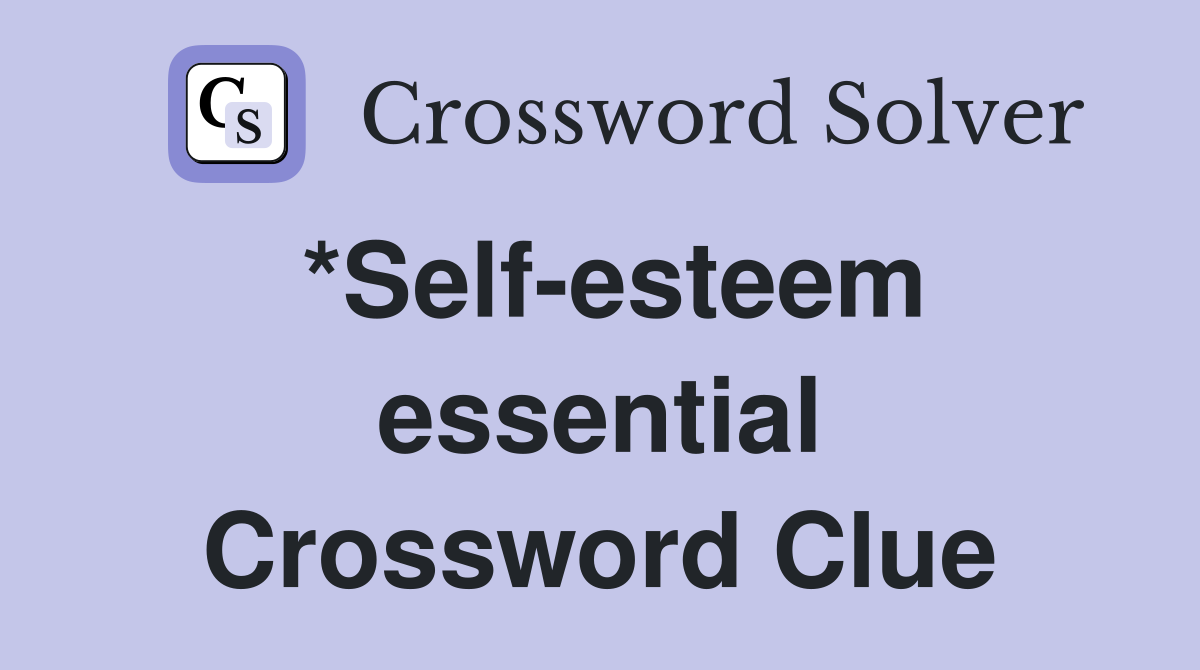 *Self-esteem essential Crossword Clue